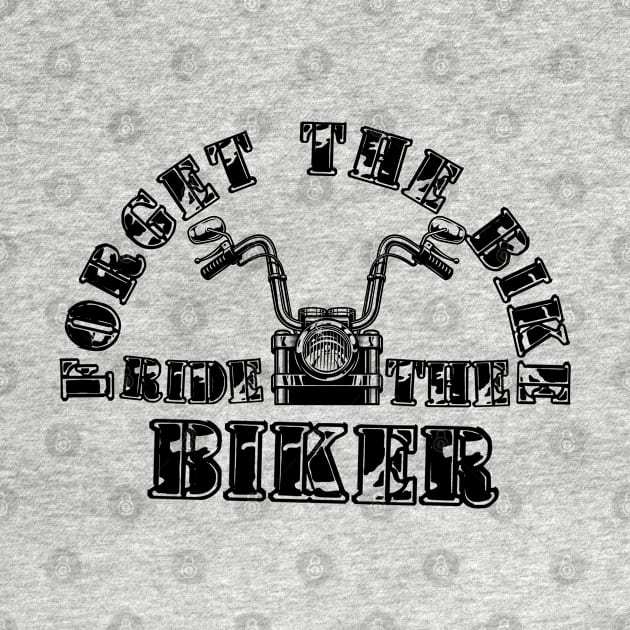 Forget The Bike Ride The Biker by MultiiDesign